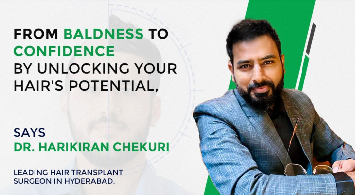 From Baldness to Confidence by Unlocking Your Hair’s Potential, says Dr. Harikiran Chekuri, leading hair transplant surgeon in Hyderabad